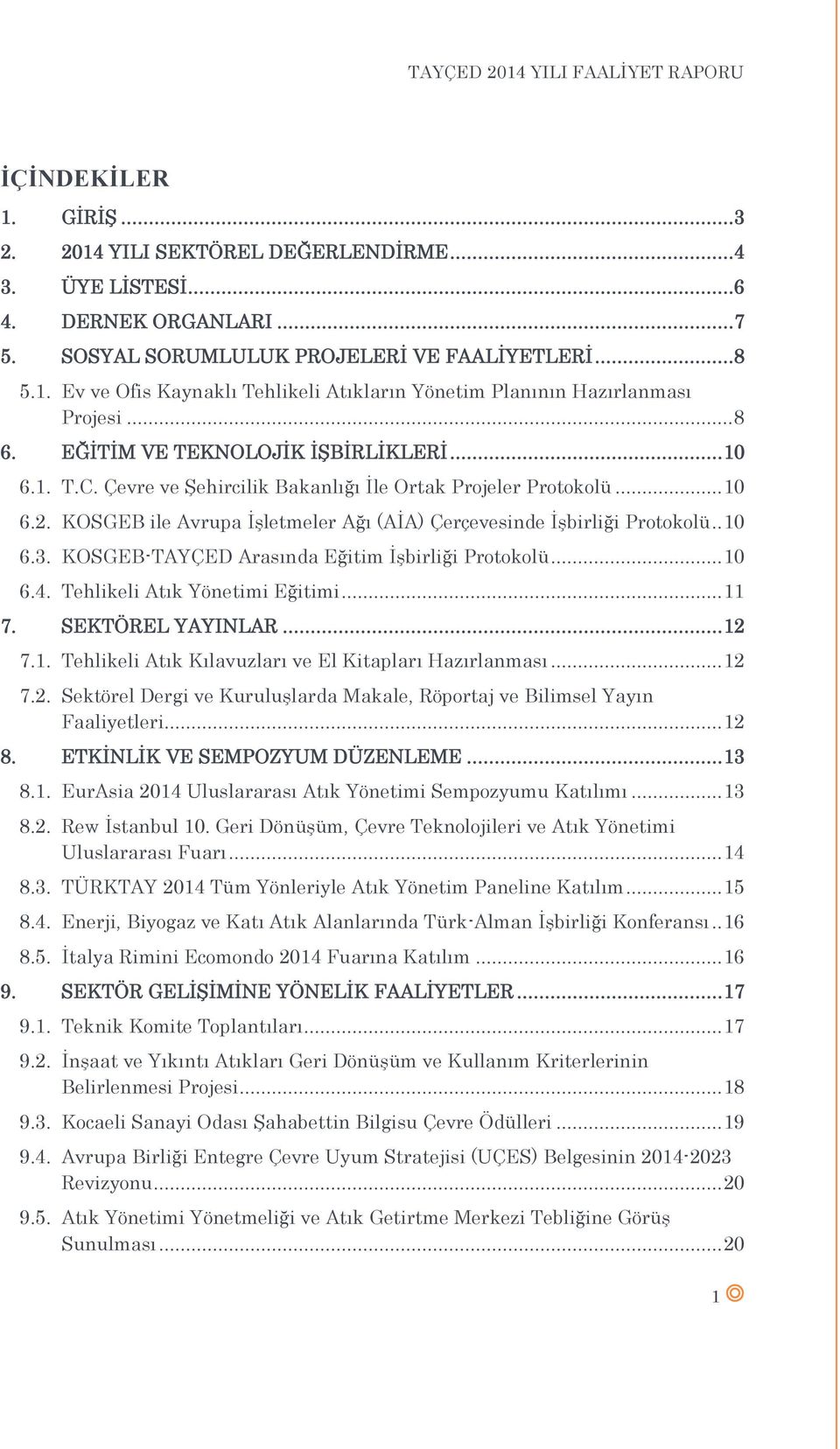 . 10 6.3. KOSGEB-TAYÇED Arasında Eğitim İşbirliği Protokolü... 10 6.4. Tehlikeli Atık Yönetimi Eğitimi... 11 7. SEKTÖREL YAYINLAR... 12 7.1. Tehlikeli Atık Kılavuzları ve El Kitapları Hazırlanması.