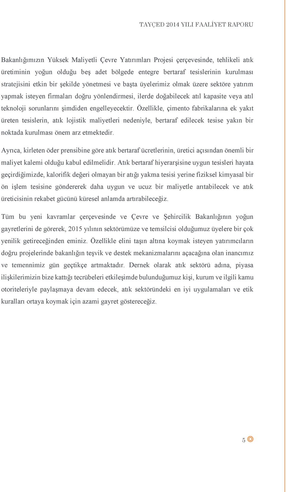 Özellikle, çimento fabrikalarına ek yakıt üreten tesislerin, atık lojistik maliyetleri nedeniyle, bertaraf edilecek tesise yakın bir noktada kurulması önem arz etmektedir.