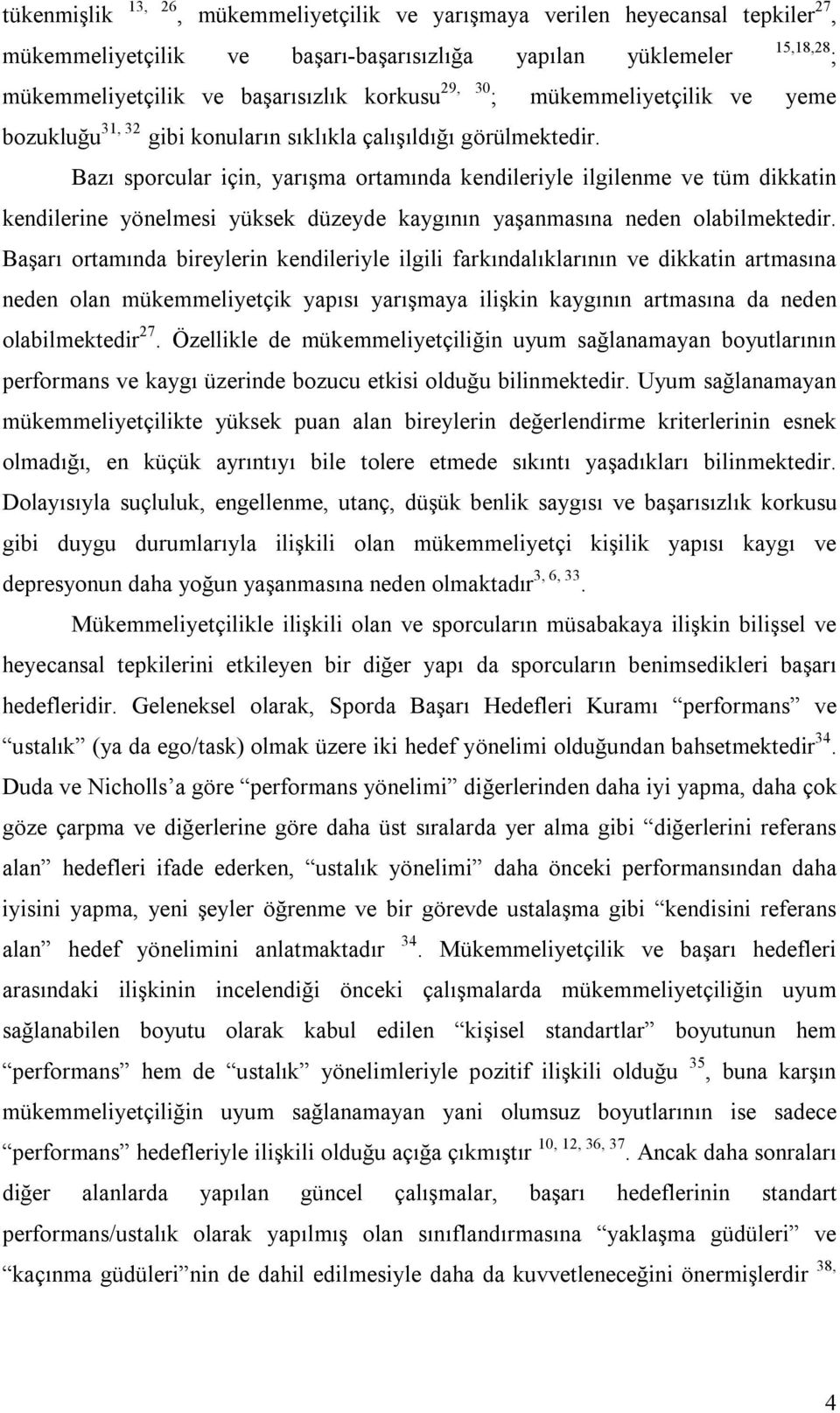 Bazı sporcular için, yarışma ortamında kendileriyle ilgilenme ve tüm dikkatin kendilerine yönelmesi yüksek düzeyde kaygının yaşanmasına neden olabilmektedir.