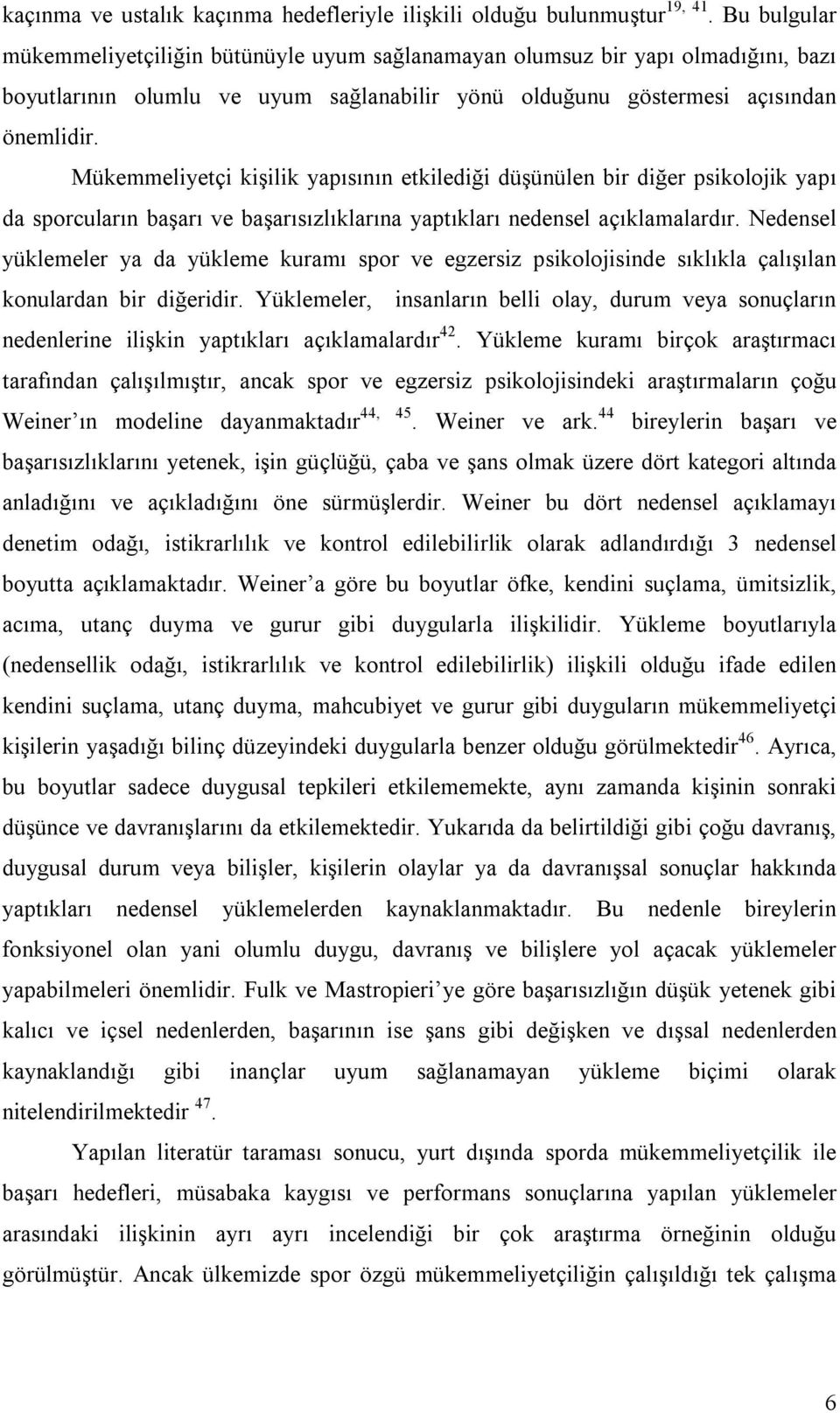 Mükemmeliyetçi kişilik yapısının etkilediği düşünülen bir diğer psikolojik yapı da sporcuların başarı ve başarısızlıklarına yaptıkları nedensel açıklamalardır.