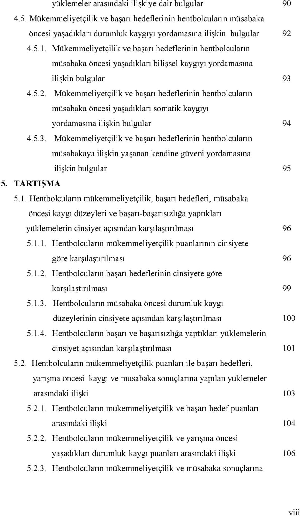 Mükemmeliyetçilik ve başarı hedeflerinin hentbolcuların müsabaka öncesi yaşadıkları somatik kaygıyı yordamasına ilişkin bulgular 94 4.5.3.