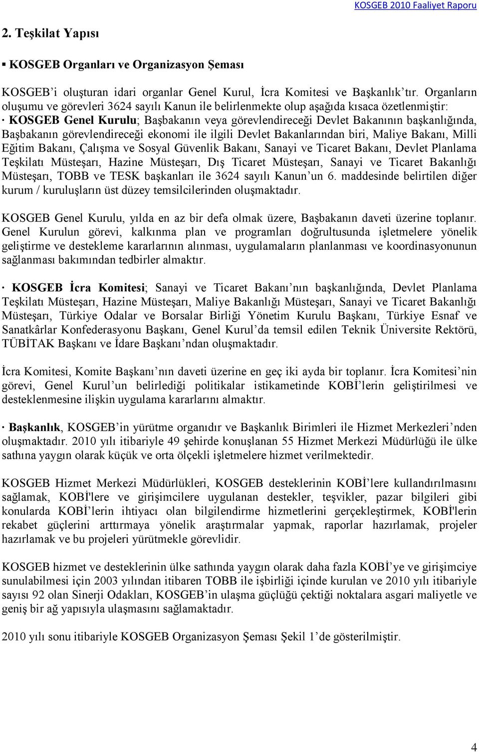 görevlendireceği ekonomi ile ilgili Devlet Bakanlarından biri, Maliye Bakanı, Milli Eğitim Bakanı, ÇalıĢma ve Sosyal Güvenlik Bakanı, Sanayi ve Ticaret Bakanı, Devlet Planlama TeĢkilatı MüsteĢarı,