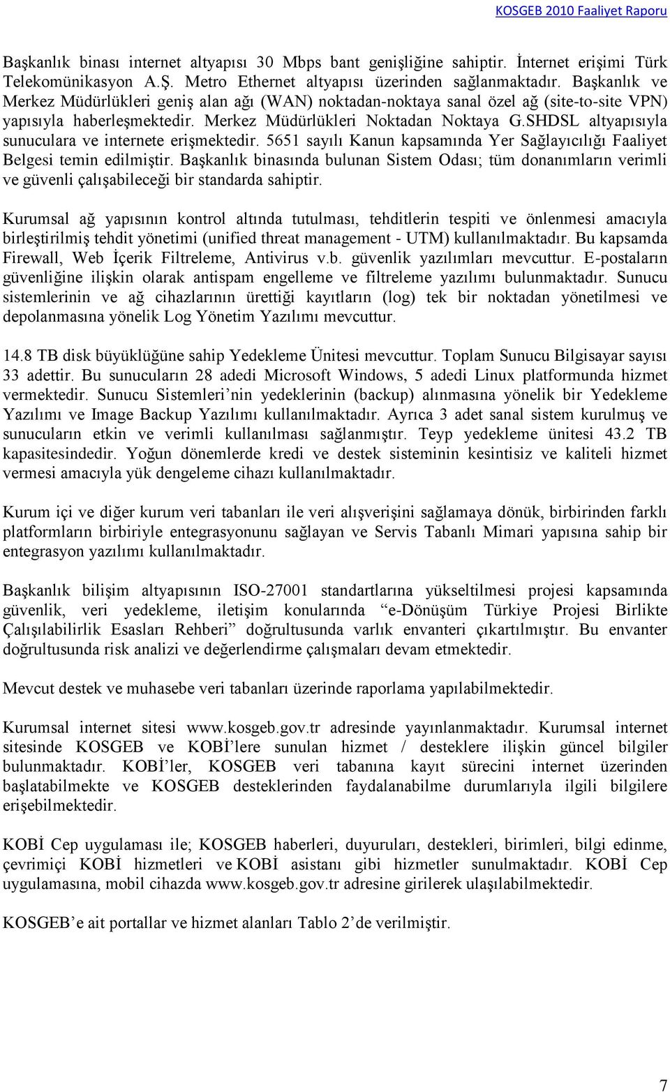 SHDSL altyapısıyla sunuculara ve internete eriģmektedir. 5651 sayılı Kanun kapsamında Yer Sağlayıcılığı Faaliyet Belgesi temin edilmiģtir.