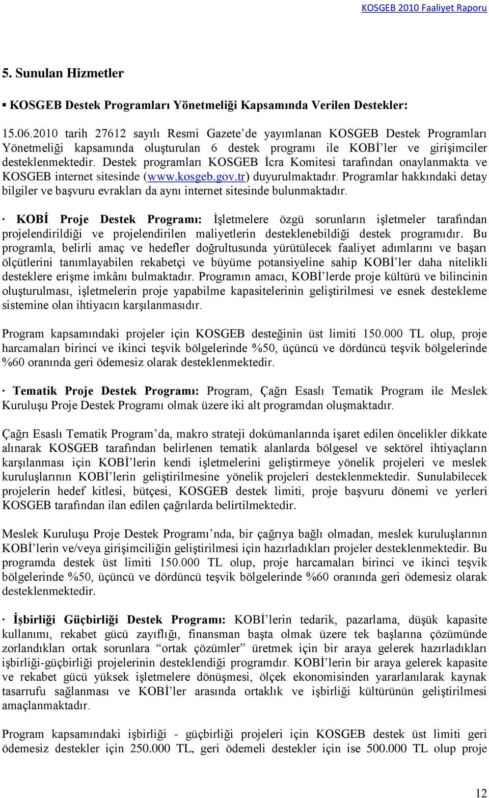 Destek programları KOSGEB Ġcra Komitesi tarafından onaylanmakta ve KOSGEB internet sitesinde (www.kosgeb.gov.tr) duyurulmaktadır.