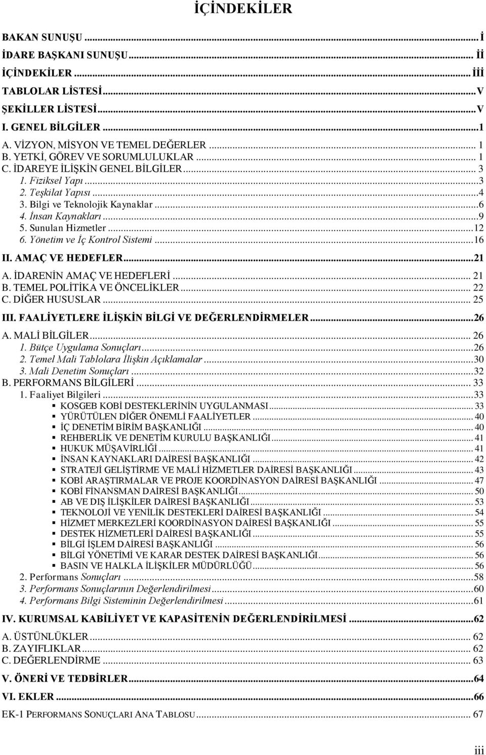 Sunulan Hizmetler... 12 6. Yönetim ve İç Kontrol Sistemi... 16 II. AMAÇ VE HEDEFLER... 21 A. ĠDARENĠN AMAÇ VE HEDEFLERĠ... 21 B. TEMEL POLĠTĠKA VE ÖNCELĠKLER... 22 C. DĠĞER HUSUSLAR... 25 III.