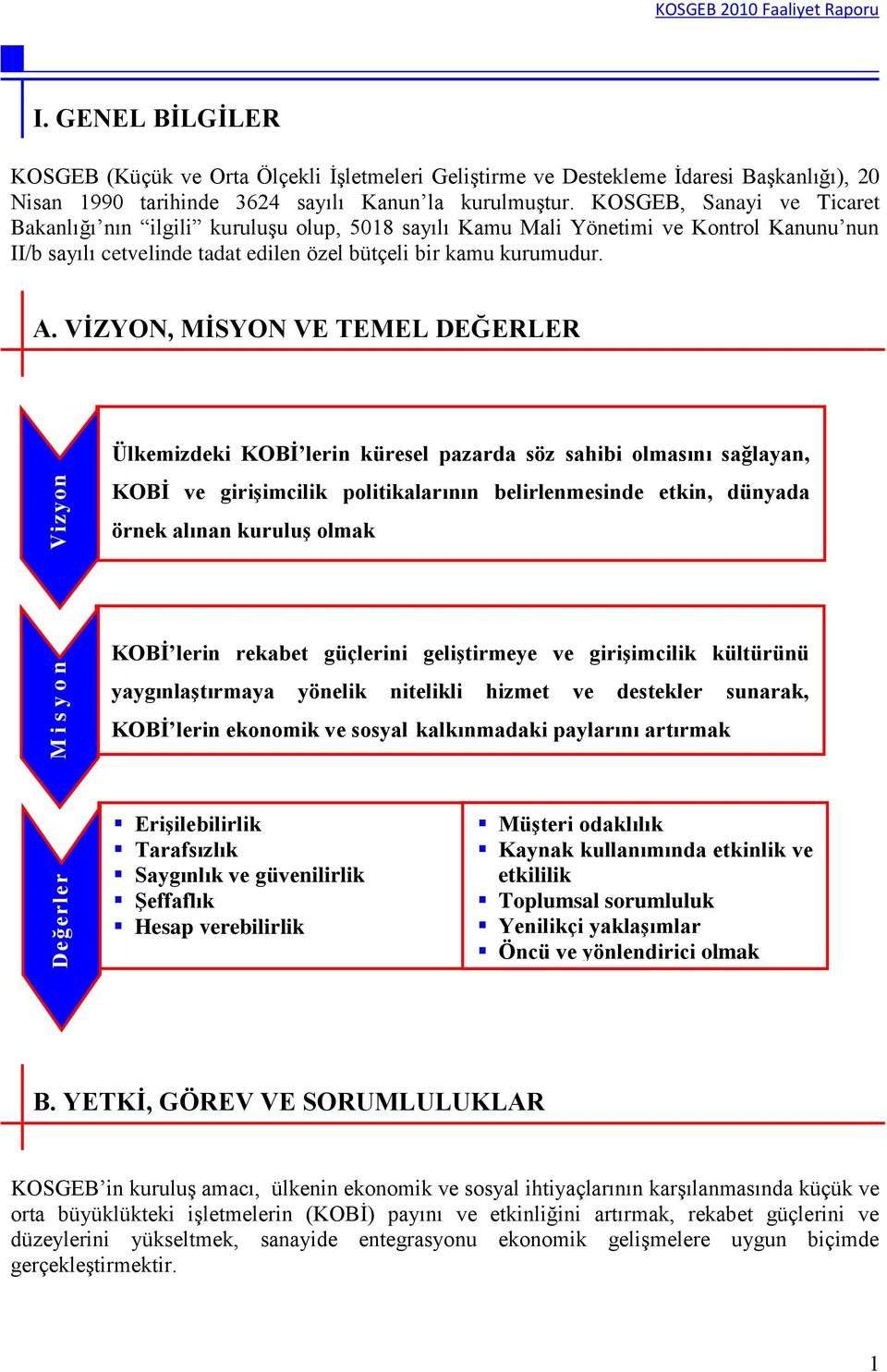 KOSGEB, Sanayi ve Ticaret Bakanlığı nın ilgili kuruluģu olup, 5018 sayılı Kamu Mali Yönetimi ve Kontrol Kanunu nun II/b sayılı cetvelinde tadat edilen özel bütçeli bir kamu kurumudur. A.