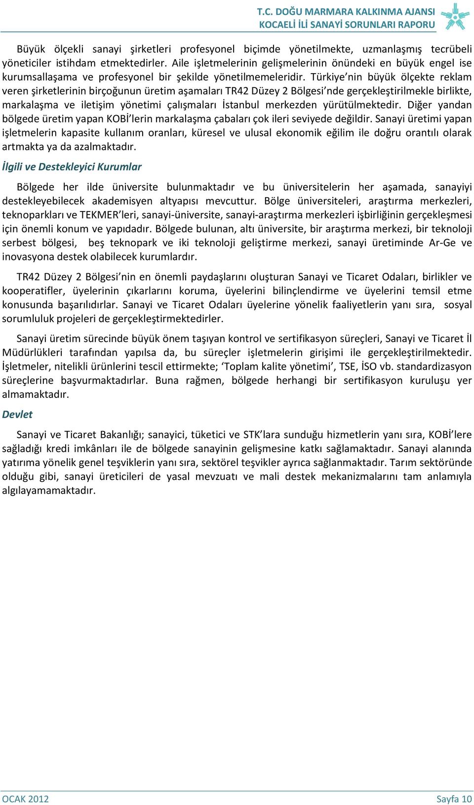 Türkiye nin büyük ölçekte reklam veren şirketlerinin birçoğunun üretim aşamaları TR42 Düzey 2 Bölgesi nde gerçekleştirilmekle birlikte, markalaşma ve iletişim yönetimi çalışmaları İstanbul merkezden