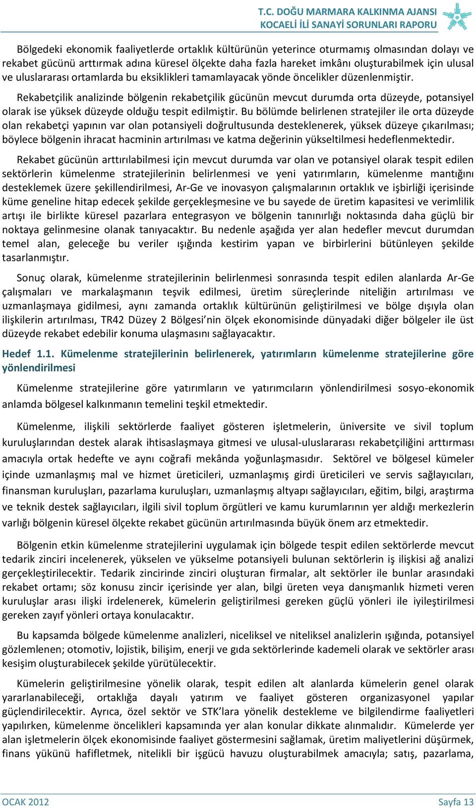 Rekabetçilik analizinde bölgenin rekabetçilik gücünün mevcut durumda orta düzeyde, potansiyel olarak ise yüksek düzeyde olduğu tespit edilmiştir.