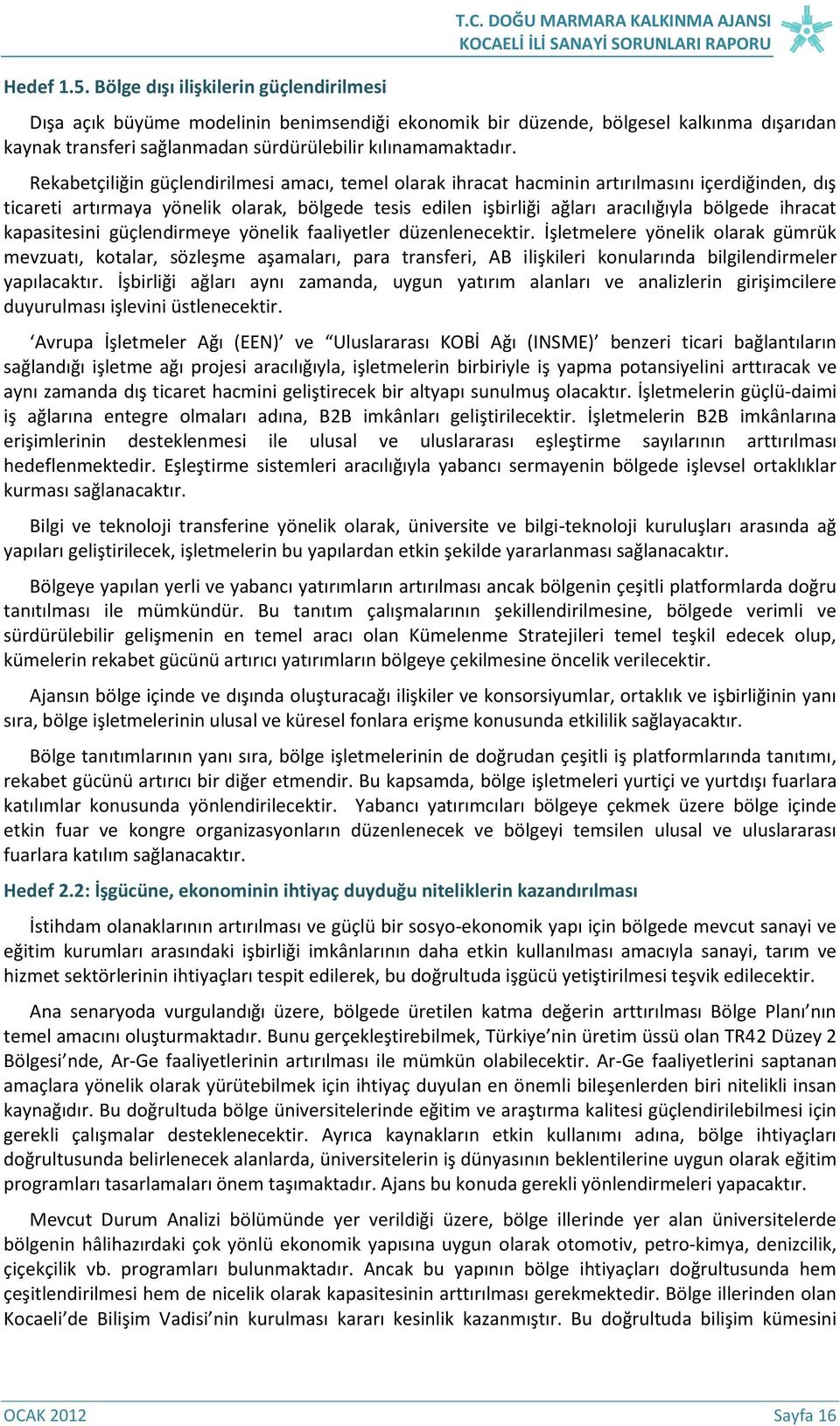 Rekabetçiliğin güçlendirilmesi amacı, temel olarak ihracat hacminin artırılmasını içerdiğinden, dış ticareti artırmaya yönelik olarak, bölgede tesis edilen işbirliği ağları aracılığıyla bölgede