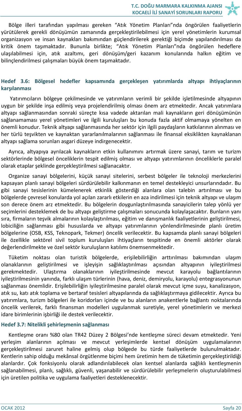 Bununla birlikte; Atık Yönetim Planları nda öngörülen hedeflere ulaşılabilmesi için, atık azaltımı, geri dönüşüm/geri kazanım konularında halkın eğitim ve bilinçlendirilmesi çalışmaları büyük önem