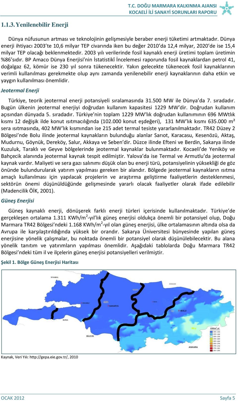 2003 yılı verilerinde fosil kaynaklı enerji üretimi toplam üretimin %86 sıdır.