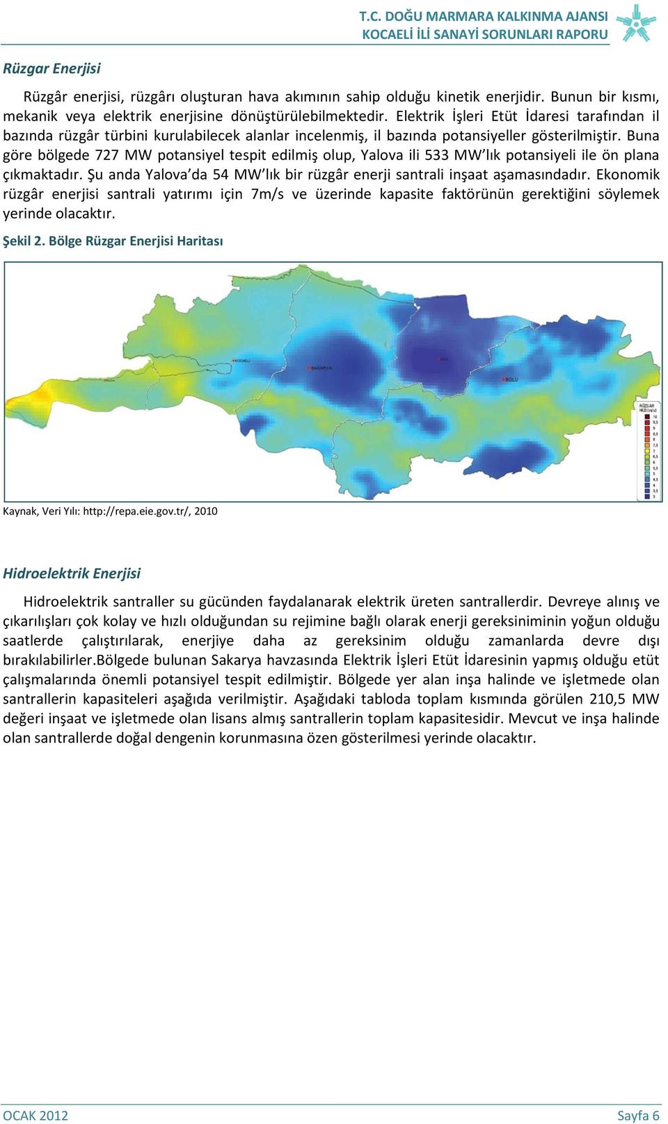 Elektrik İşleri Etüt İdaresi tarafından il bazında rüzgâr türbini kurulabilecek alanlar incelenmiş, il bazında potansiyeller gösterilmiştir.