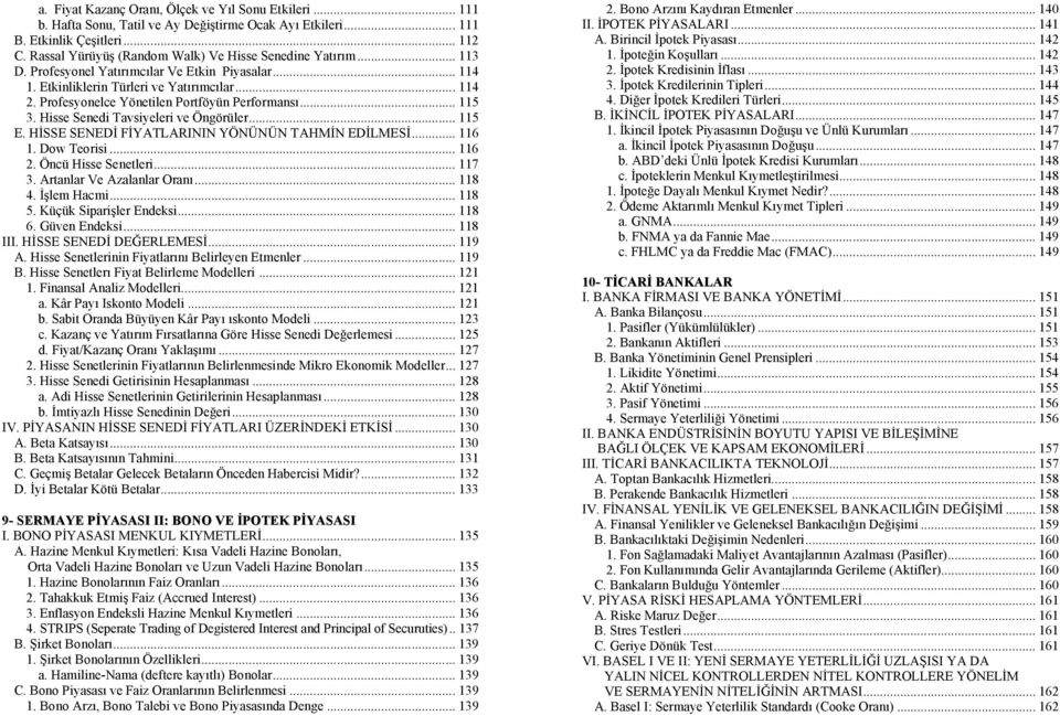 Profesyonelce Yönetilen Portföyün Performansı... 115 3. Hisse Senedi Tavsiyeleri ve Öngörüler... 115 E. HİSSE SENEDİ FİYATLARININ YÖNÜNÜN TAHMİN EDİLMESİ... 116 1. Dow Teorisi... 116 2.