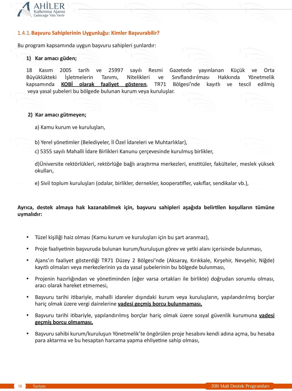 ve Sınıflandırılması Hakkında Yönetmelik kapsamında KOBİ olarak faaliyet gösteren, TR71 Bölgesi nde kayıtlı ve tescil edilmiş veya yasal şubeleri bu bölgede bulunan kurum veya kuruluşlar.