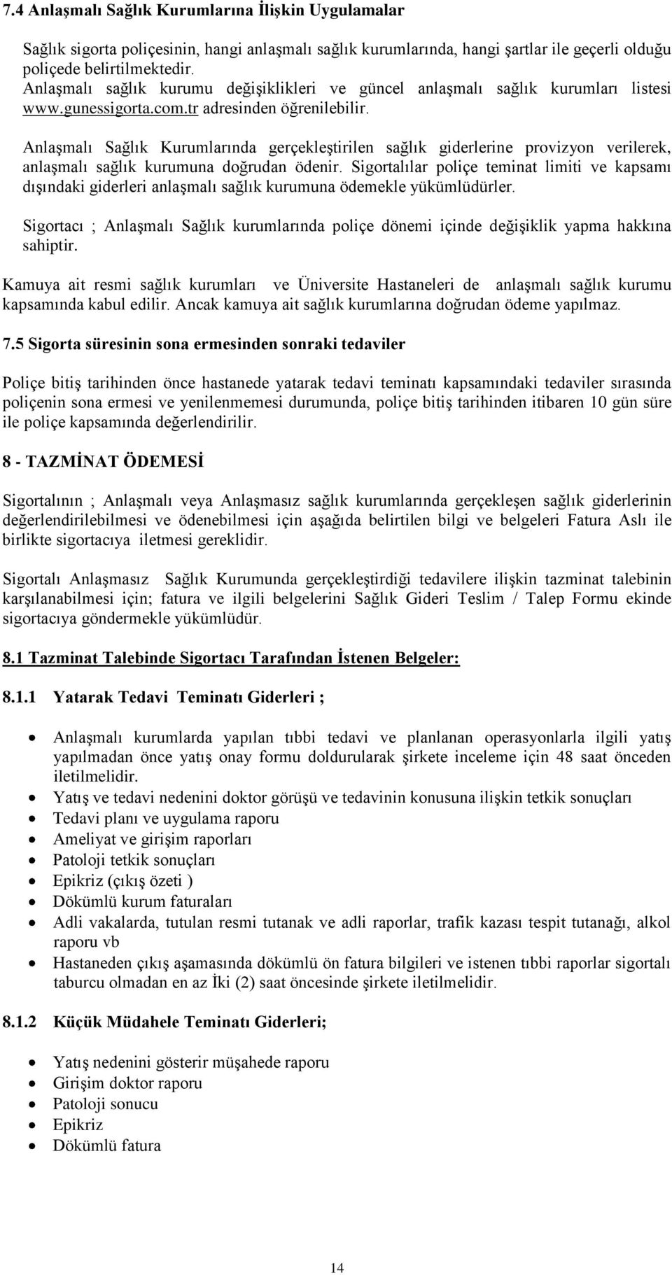 Anlaşmalı Sağlık Kurumlarında gerçekleştirilen sağlık giderlerine provizyon verilerek, anlaşmalı sağlık kurumuna doğrudan ödenir.