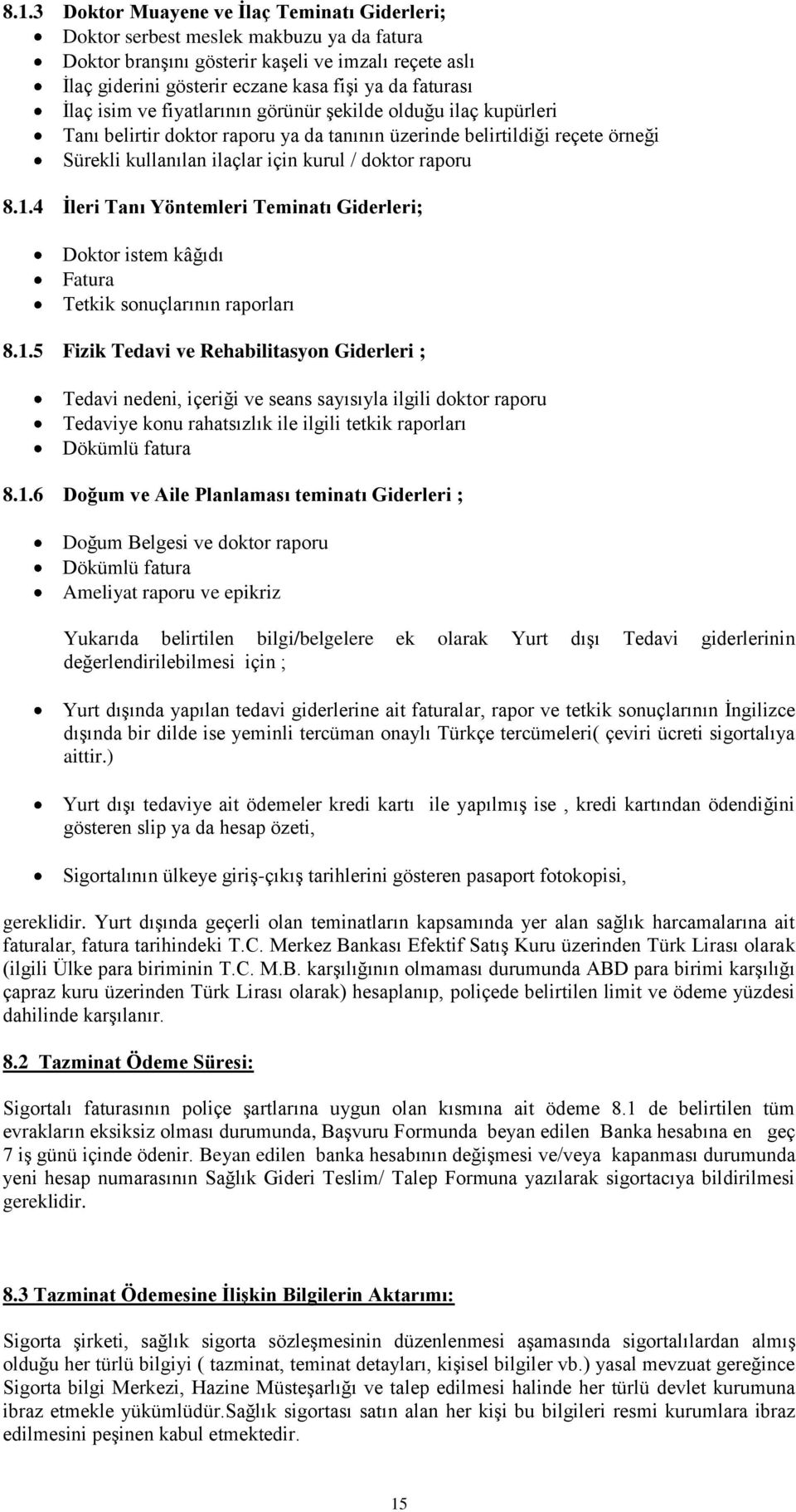 raporu 8.1.4 İleri Tanı Yöntemleri Teminatı Giderleri; Doktor istem kâğıdı Fatura Tetkik sonuçlarının raporları 8.1.5 Fizik Tedavi ve Rehabilitasyon Giderleri ; Tedavi nedeni, içeriği ve seans sayısıyla ilgili doktor raporu Tedaviye konu rahatsızlık ile ilgili tetkik raporları Dökümlü fatura 8.