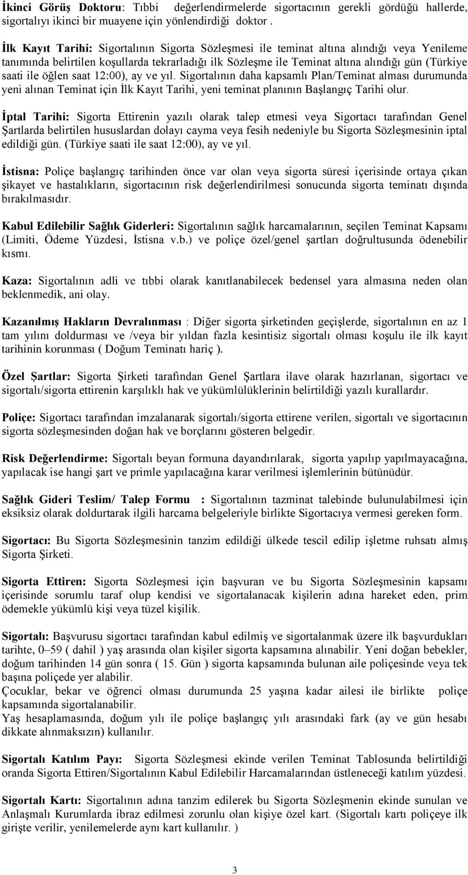 ile öğlen saat 12:00), ay ve yıl. Sigortalının daha kapsamlı Plan/Teminat alması durumunda yeni alınan Teminat için İlk Kayıt Tarihi, yeni teminat planının Başlangıç Tarihi olur.