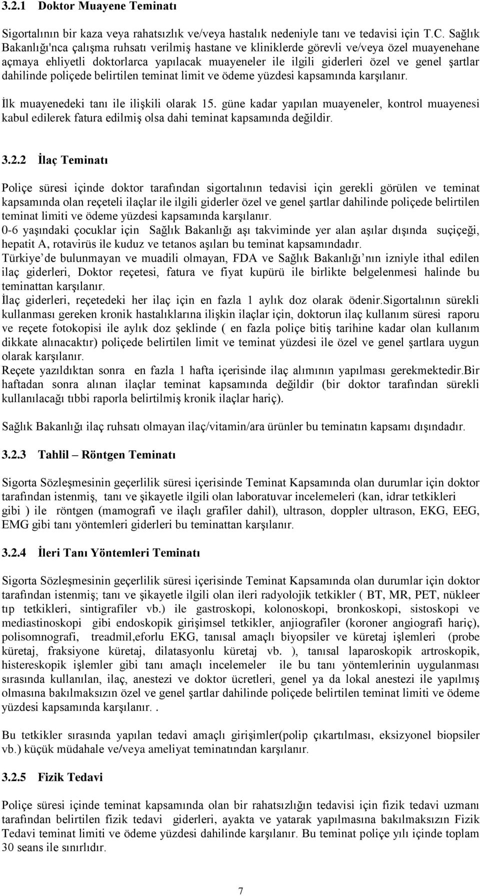 dahilinde poliçede belirtilen teminat limit ve ödeme yüzdesi kapsamında karşılanır. İlk muayenedeki tanı ile ilişkili olarak 15.