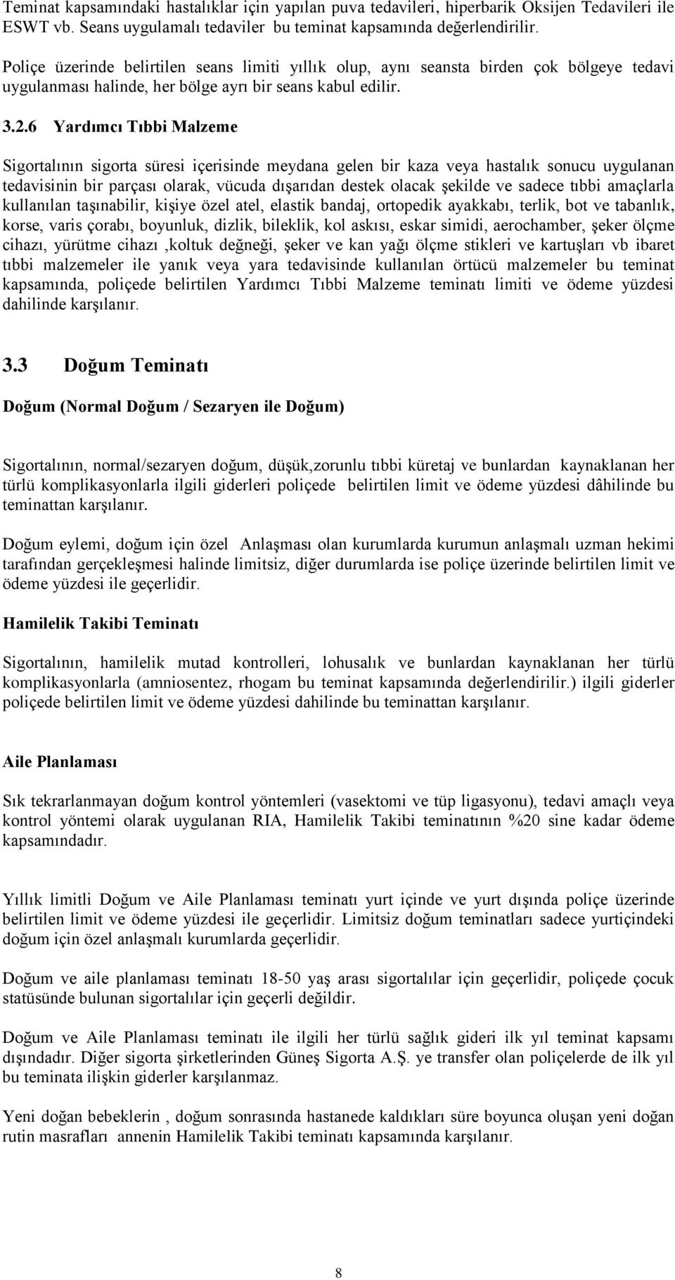 6 Yardımcı Tıbbi Malzeme Sigortalının sigorta süresi içerisinde meydana gelen bir kaza veya hastalık sonucu uygulanan tedavisinin bir parçası olarak, vücuda dışarıdan destek olacak şekilde ve sadece