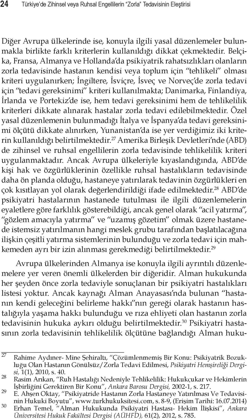 Belçika, Fransa, Almanya ve Hollanda da psikiyatrik rahatsızlıkları olanların zorla tedavisinde hastanın kendisi veya toplum için tehlikeli olması kriteri uygulanırken; İngiltere, İsviçre, İsveç ve