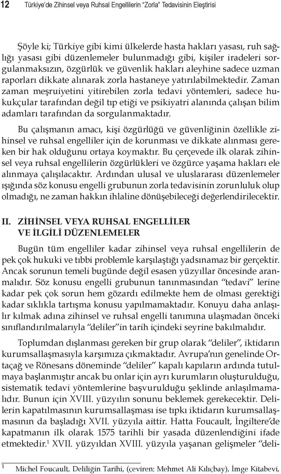 Zaman zaman meşruiyetini yitirebilen zorla tedavi yöntemleri, sadece hukukçular tarafından değil tıp etiği ve psikiyatri alanında çalışan bilim adamları tarafından da sorgulanmaktadır.