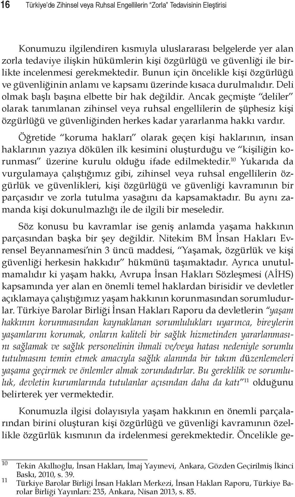 Ancak geçmişte deliler olarak tanımlanan zihinsel veya ruhsal engellilerin de şüphesiz kişi özgürlüğü ve güvenliğinden herkes kadar yararlanma hakkı vardır.