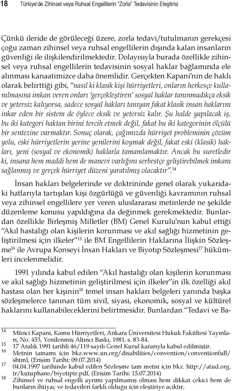 Gerçekten Kapani nin de haklı olarak belirttiği gibi, nasıl ki klasik kişi hürriyetleri, onların herkesçe kullanılmasına imkan veren onları gerçekleştiren sosyal haklar tanınmadıkça eksik ve yetersiz