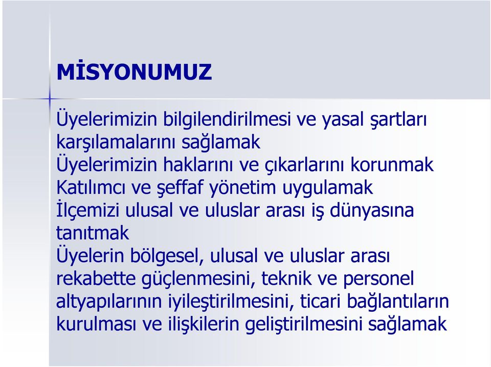 arası iş dünyasına tanıtmak Üyelerin bölgesel, ulusal ve uluslar arası rekabette güçlenmesini, teknik