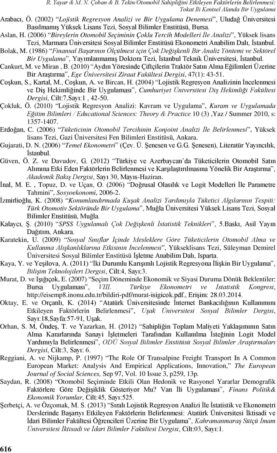 (2006) Bireylerin Otomobil Seçiminin Çoklu Tercih Modelleri İle Analizi, Yüksek lisans Tezi, Marmara Üniversitesi Sosyal Bilimler Enstitüsü Ekonometri Anabilim Dalı, İstanbul. Bolak, M.