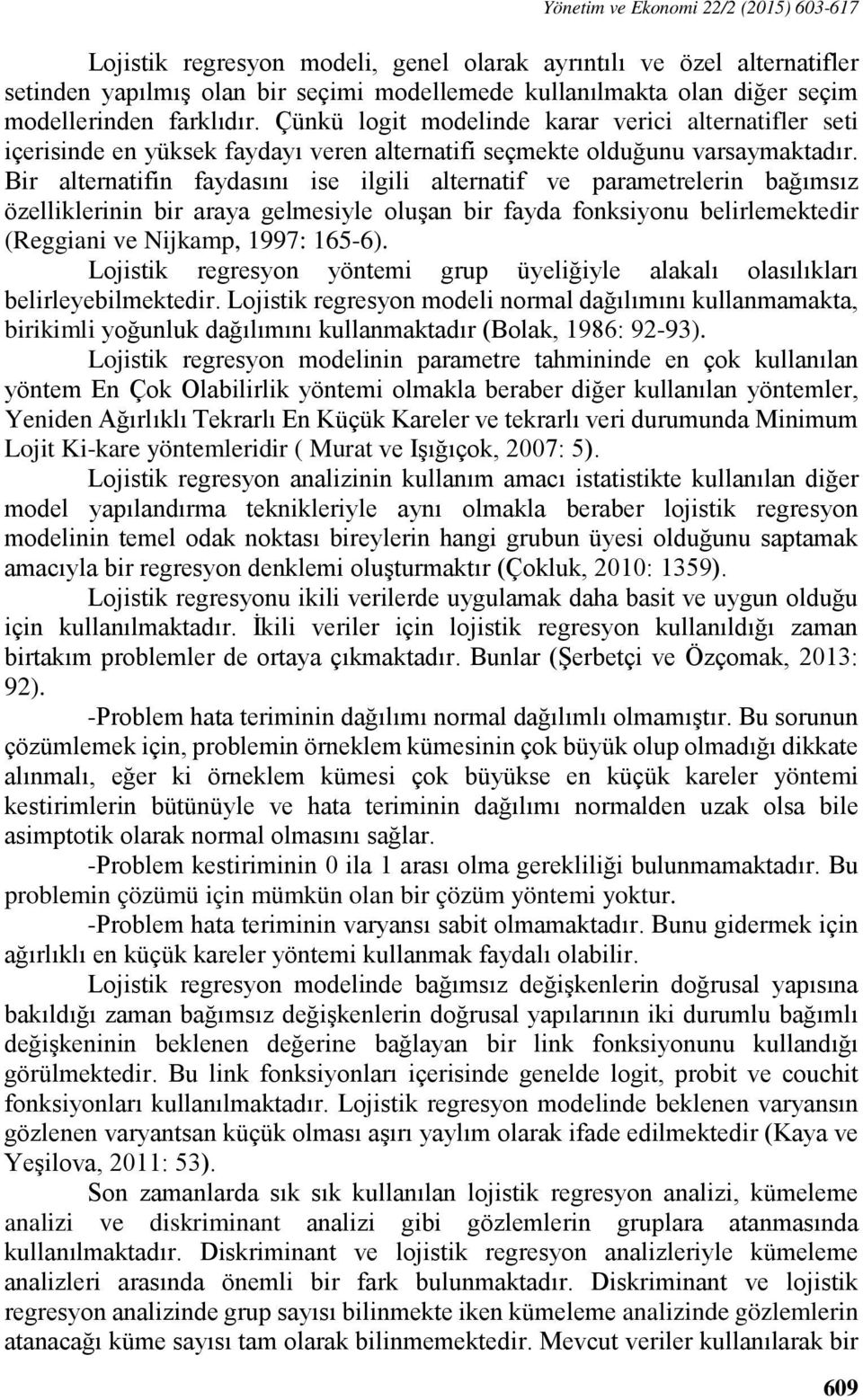 Bir alternatifin faydasını ise ilgili alternatif ve parametrelerin bağımsız özelliklerinin bir araya gelmesiyle oluşan bir fayda fonksiyonu belirlemektedir (Reggiani ve Nijkamp, 1997: 165-6).