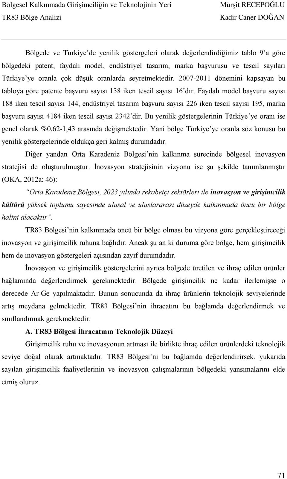 Faydalı model başvuru sayısı 188 iken tescil sayısı 144, endüstriyel tasarım başvuru sayısı 226 iken tescil sayısı 195, marka başvuru sayısı 4184 iken tescil sayısı 2342 dir.