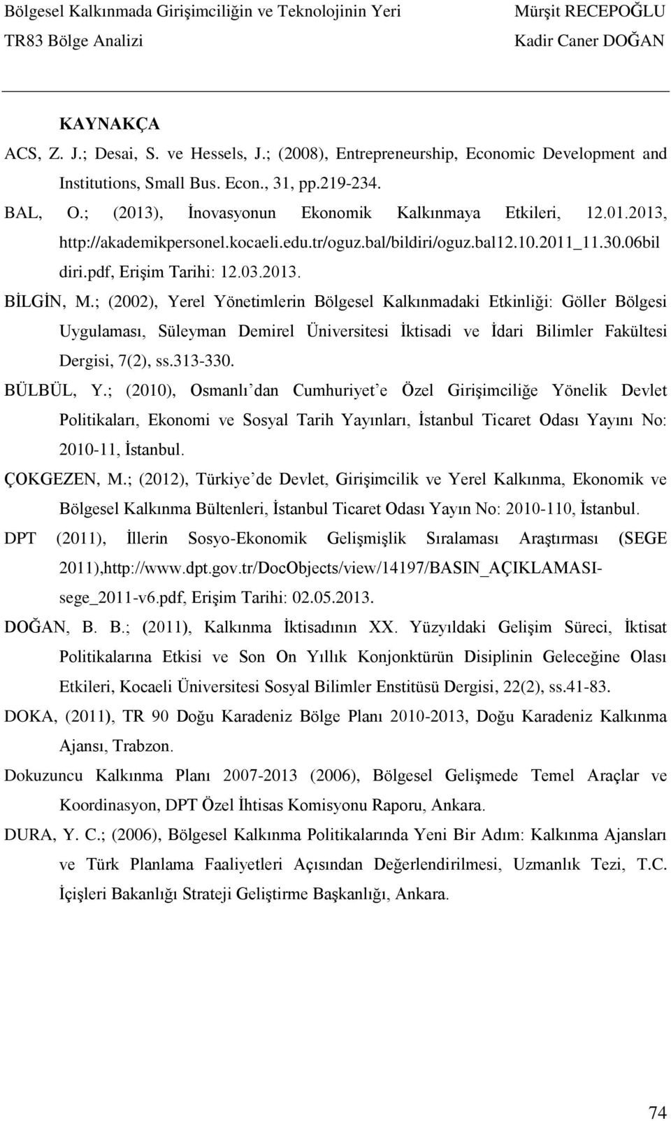 ; (2002), Yerel Yönetimlerin Bölgesel Kalkınmadaki Etkinliği: Göller Bölgesi Uygulaması, Süleyman Demirel Üniversitesi İktisadi ve İdari Bilimler Fakültesi Dergisi, 7(2), ss.313-330. BÜLBÜL, Y.