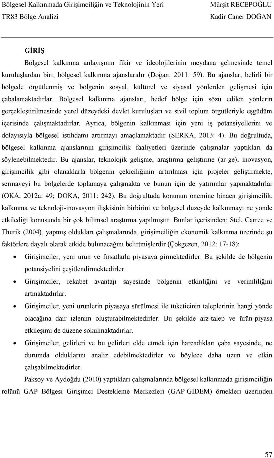 Bölgesel kalkınma ajansları, hedef bölge için sözü edilen yönlerin gerçekleştirilmesinde yerel düzeydeki devlet kuruluşları ve sivil toplum örgütleriyle eşgüdüm içerisinde çalışmaktadırlar.