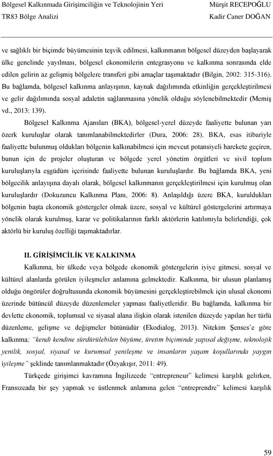 Bu bağlamda, bölgesel kalkınma anlayışının, kaynak dağılımında etkinliğin gerçekleştirilmesi ve gelir dağılımında sosyal adaletin sağlanmasına yönelik olduğu söylenebilmektedir (Memiş vd., 2013: 139).