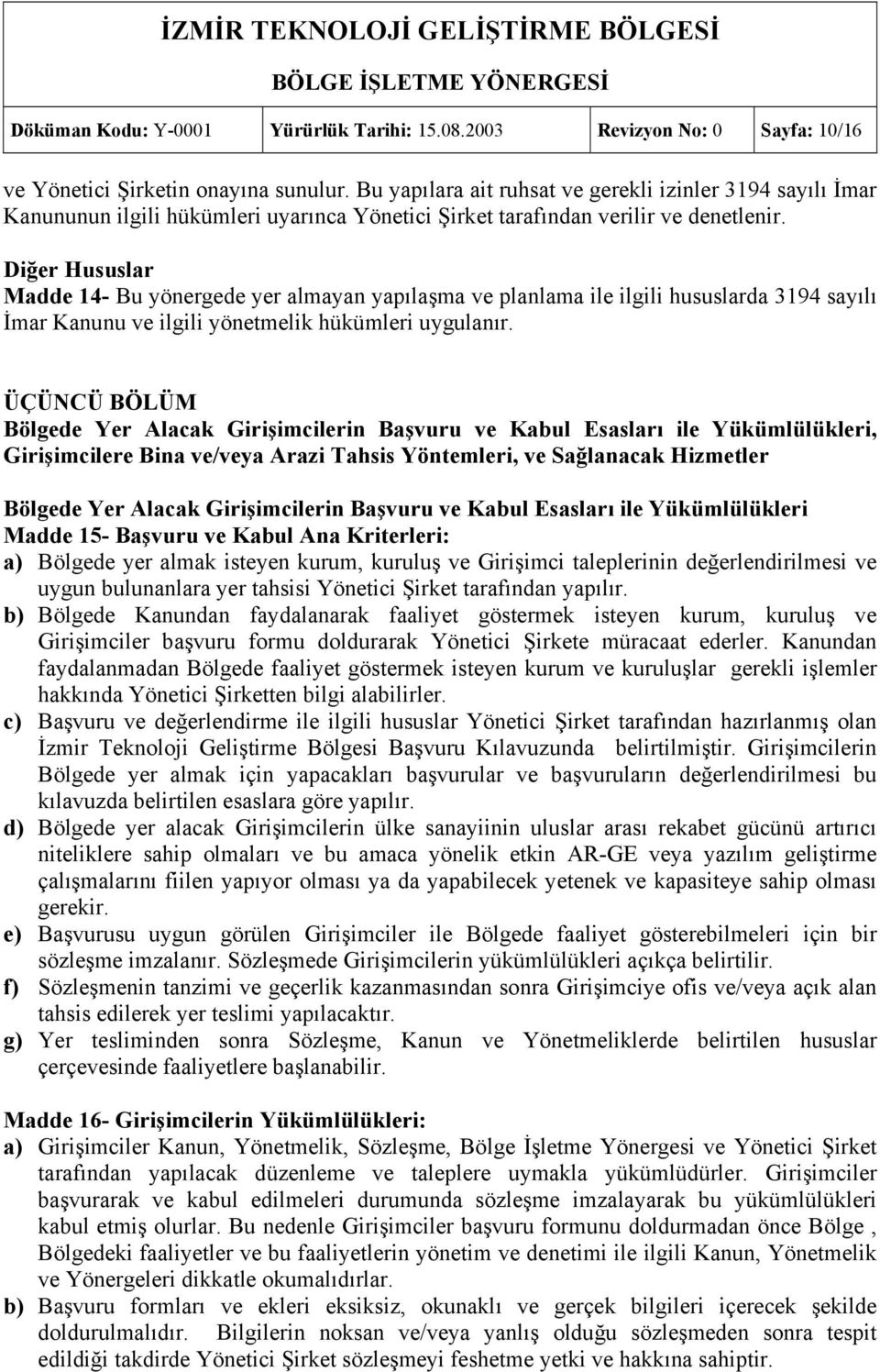 Diğer Hususlar Madde 14- Bu yönergede yer almayan yapılaşma ve planlama ile ilgili hususlarda 3194 sayılı İmar Kanunu ve ilgili yönetmelik hükümleri uygulanır.