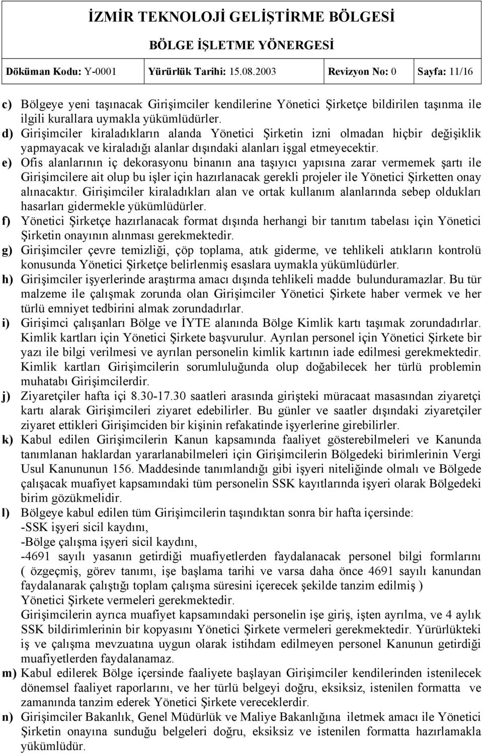 d) Girişimciler kiraladıkların alanda Yönetici Şirketin izni olmadan hiçbir değişiklik yapmayacak ve kiraladığı alanlar dışındaki alanları işgal etmeyecektir.