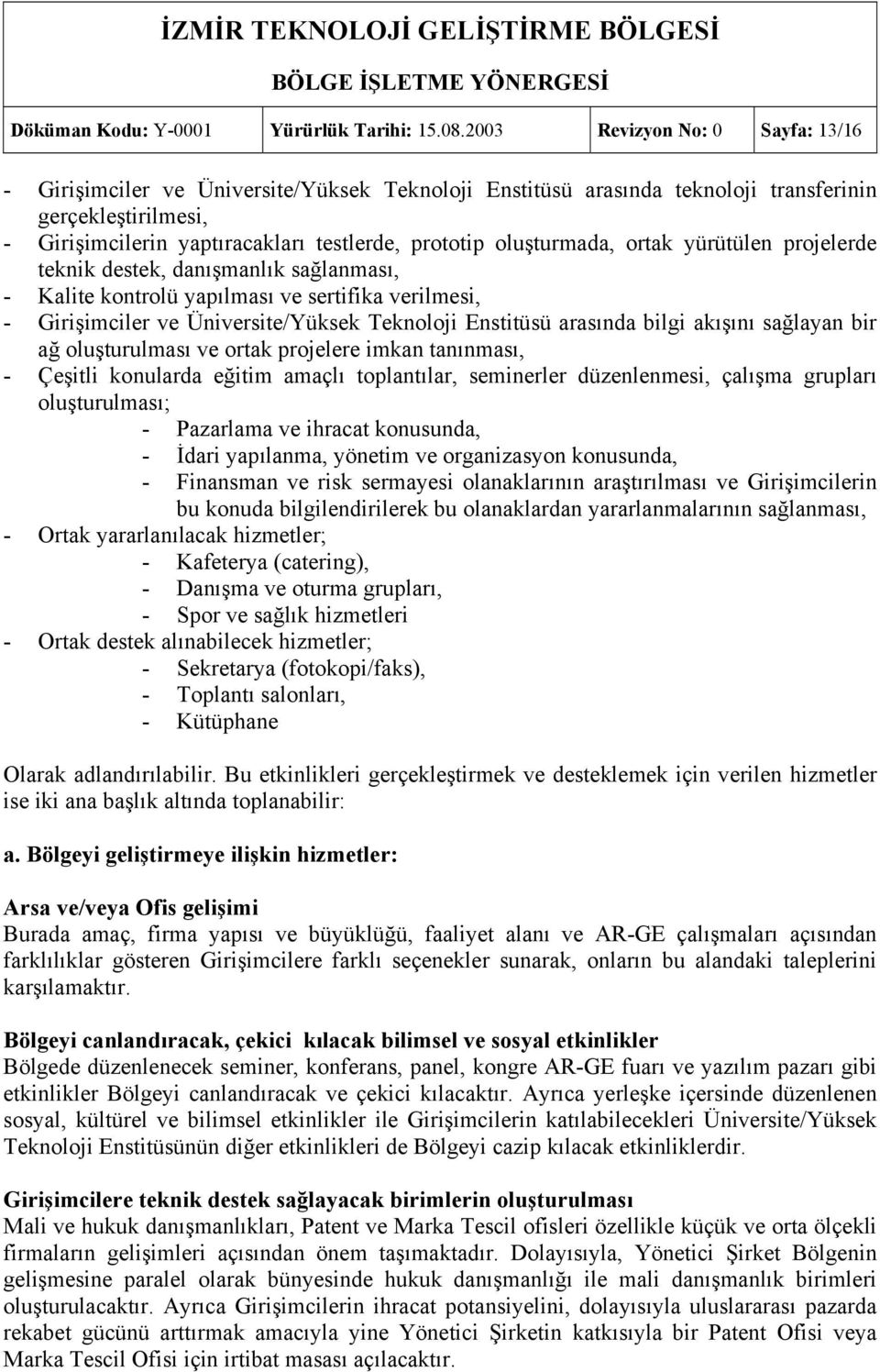 oluşturmada, ortak yürütülen projelerde teknik destek, danışmanlık sağlanması, - Kalite kontrolü yapılması ve sertifika verilmesi, - Girişimciler ve Üniversite/Yüksek Teknoloji Enstitüsü arasında