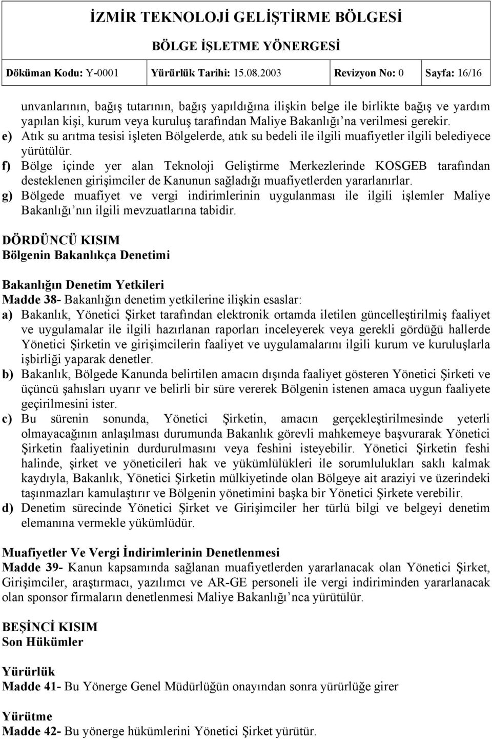 gerekir. e) Atık su arıtma tesisi işleten Bölgelerde, atık su bedeli ile ilgili muafiyetler ilgili belediyece yürütülür.