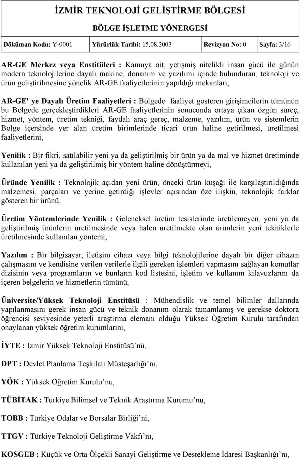 teknoloji ve ürün geliştirilmesine yönelik AR-GE faaliyetlerinin yapıldığı mekanları, AR-GE' ye Dayalı Üretim Faaliyetleri : Bölgede faaliyet gösteren girişimcilerin tümünün bu Bölgede