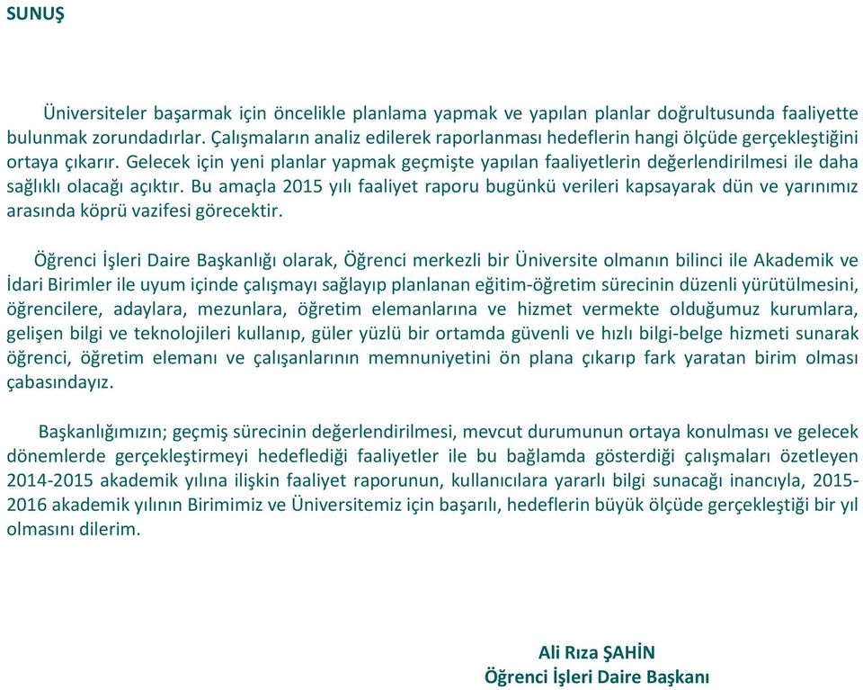 Gelecek için yeni planlar yapmak geçmişte yapılan faaliyetlerin değerlendirilmesi ile daha sağlıklı olacağı açıktır.