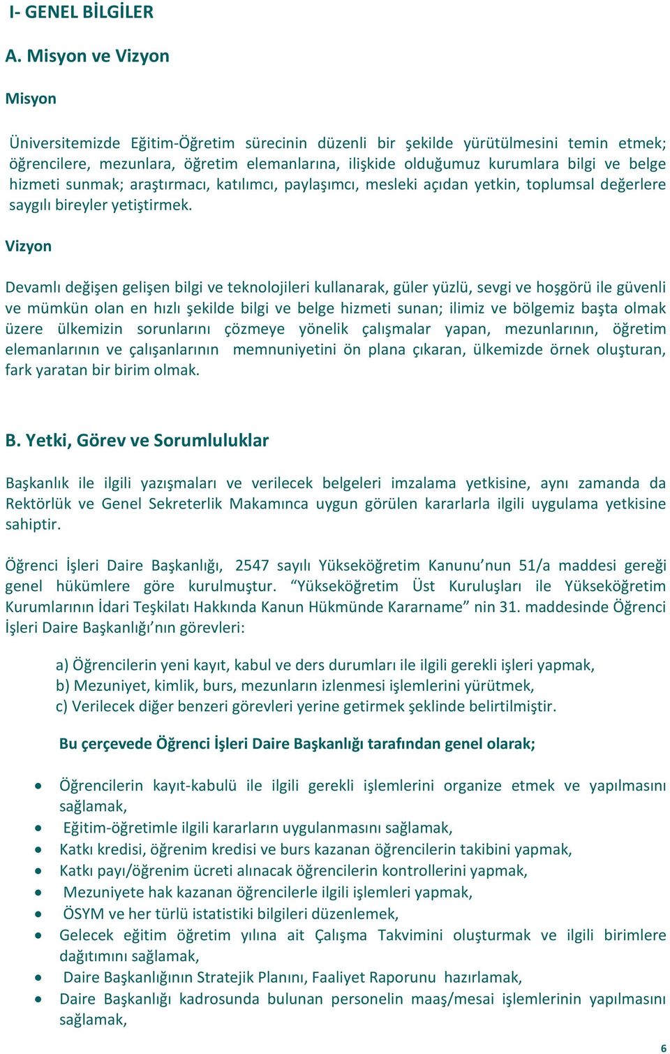 belge hizmeti sunmak; araştırmacı, katılımcı, paylaşımcı, mesleki açıdan yetkin, toplumsal değerlere saygılı bireyler yetiştirmek.