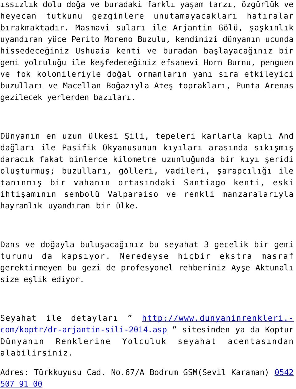 efsanevi Horn Burnu, penguen ve fok kolonileriyle doğal ormanların yanı sıra etkileyici buzulları ve Macellan Boğazıyla Ateş toprakları, Punta Arenas gezilecek yerlerden bazıları.