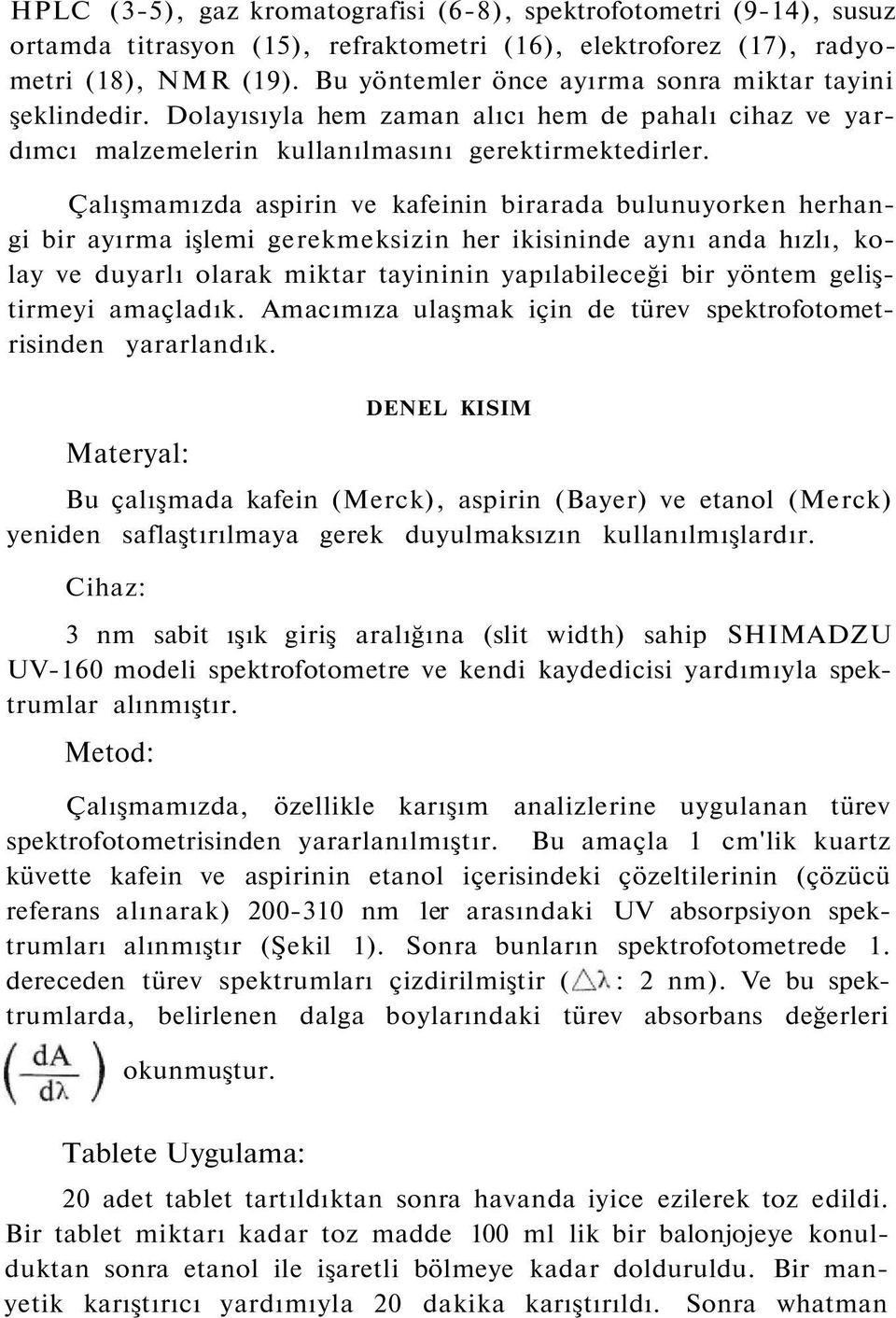 Çalışmamızda aspirin ve kafeinin birarada bulunuyorken herhangi bir ayırma işlemi gerekmeksizin her ikisininde aynı anda hızlı, kolay ve duyarlı olarak miktar tayininin yapılabileceği bir yöntem