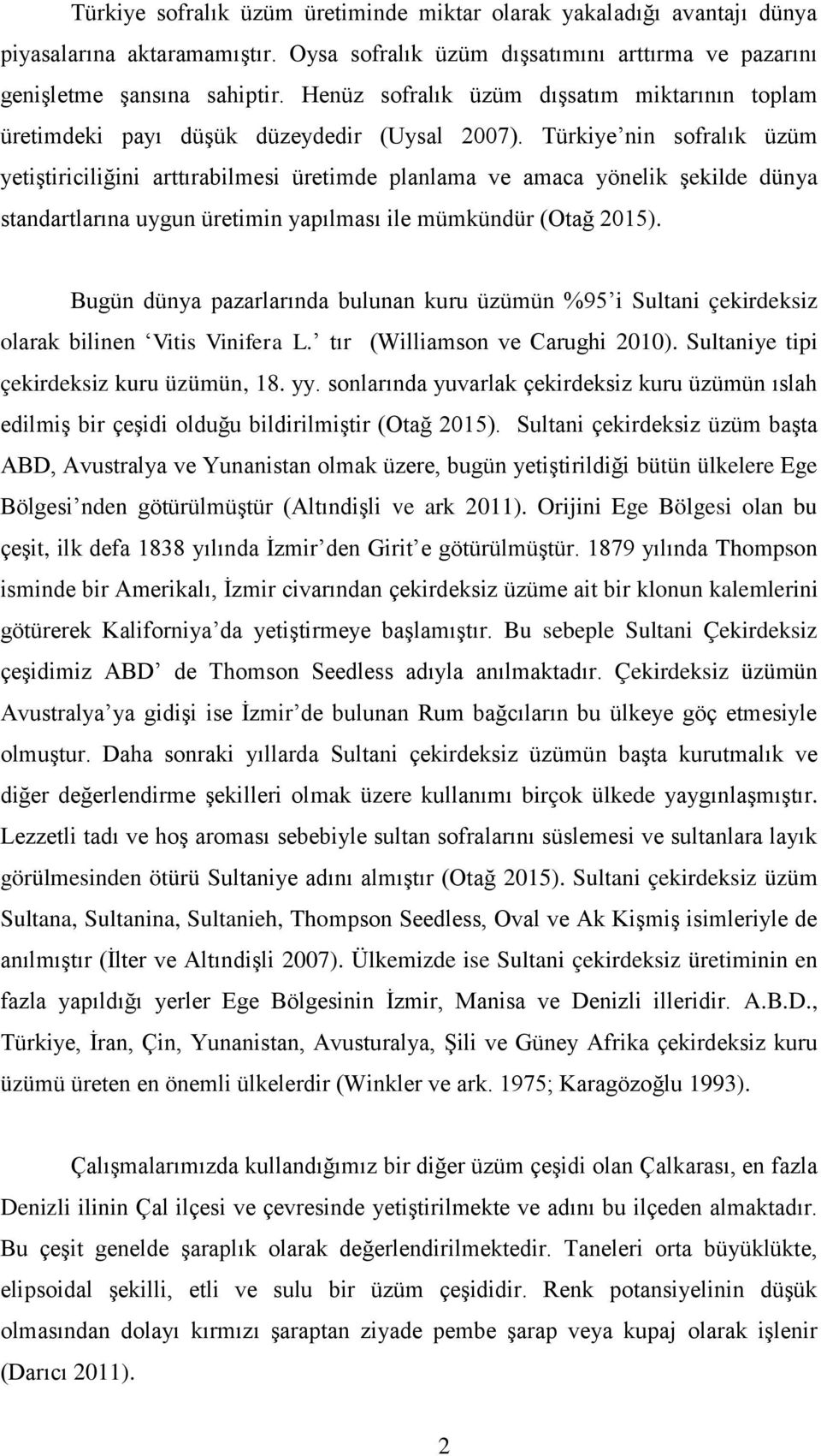 Türkiye nin sofralık üzüm yetiştiriciliğini arttırabilmesi üretimde planlama ve amaca yönelik şekilde dünya standartlarına uygun üretimin yapılması ile mümkündür (Otağ 2015).