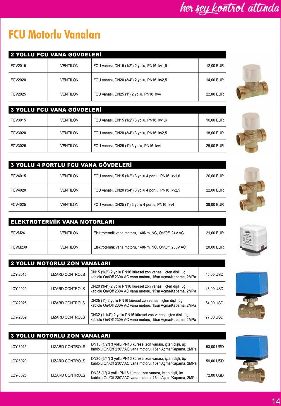 3 yollu, PN16, kv2,5 18,00 EUR FCV3025 VENTILON FCU vanası, DN25 (1") 3 yollu, PN16, kv4 26,00 EUR 3 YOLLU 4 PORTLU FCU VANA GÖVDELERİ FCV4015 VENTILON FCU vanası, DN15 (1/2") 3 yollu 4 portlu, PN16,