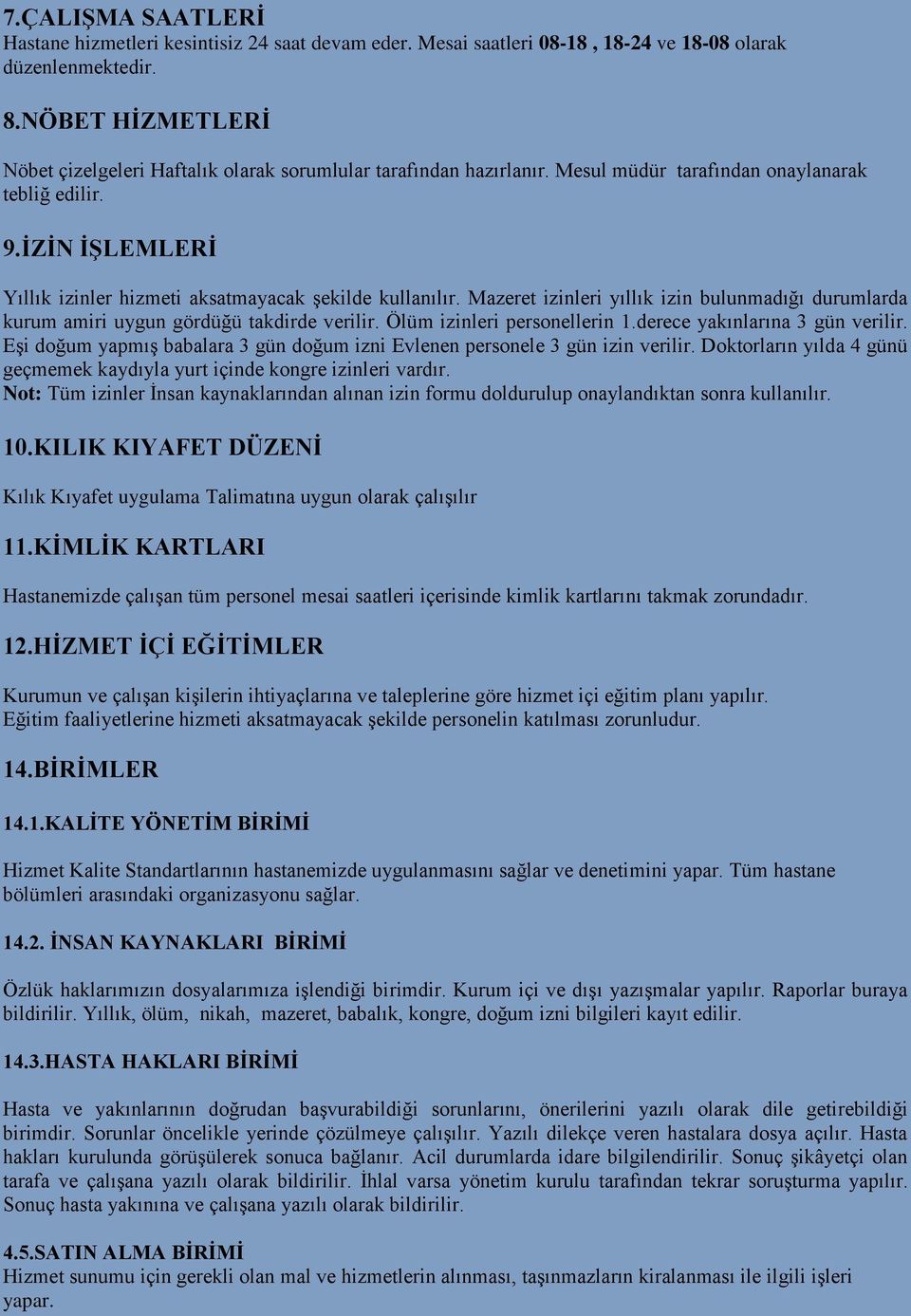 İZİN İŞLEMLERİ Yıllık izinler hizmeti aksatmayacak şekilde kullanılır. Mazeret izinleri yıllık izin bulunmadığı durumlarda kurum amiri uygun gördüğü takdirde verilir. Ölüm izinleri personellerin 1.