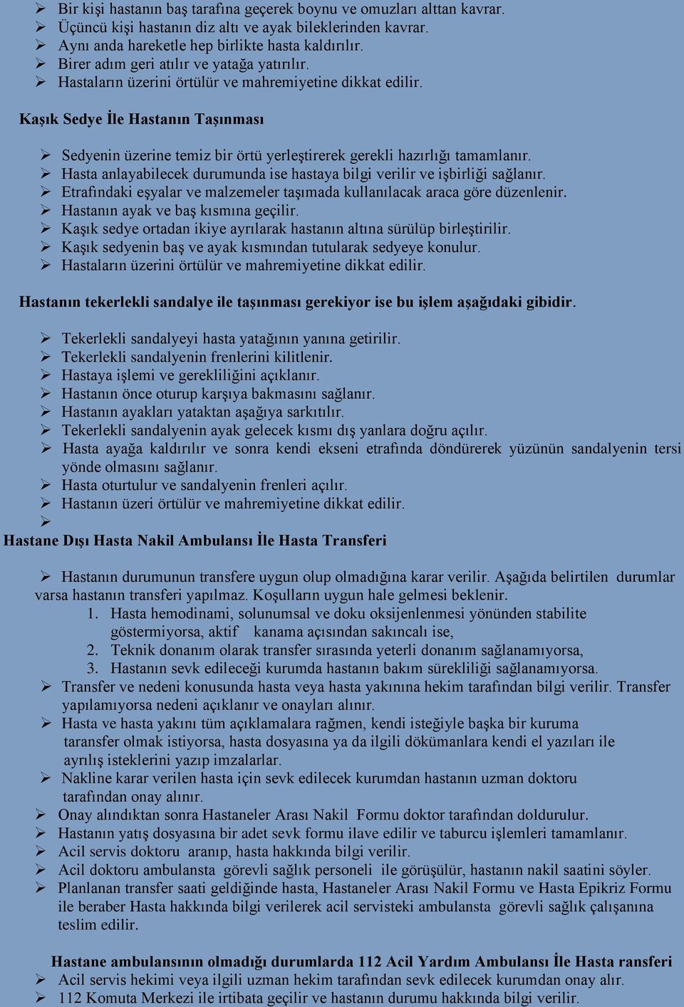 Kaşık Sedye İle Hastanın Taşınması Sedyenin üzerine temiz bir örtü yerleştirerek gerekli hazırlığı tamamlanır. Hasta anlayabilecek durumunda ise hastaya bilgi verilir ve işbirliği sağlanır.