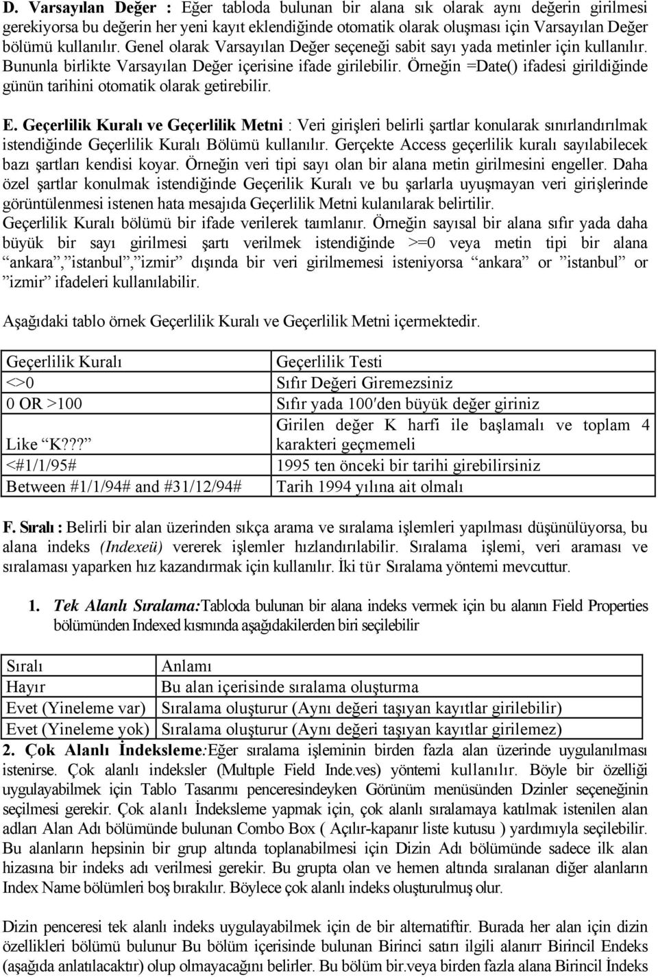 Örneğin =Date() ifadesi girildiğinde günün tarihini otomatik olarak getirebilir. E.