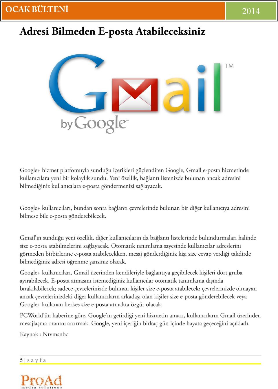 Google+ kullanıcıları, bundan sonra bağlantı çevrelerinde bulunan bir diğer kullanıcıya adresini bilmese bile e-posta gönderebilecek.
