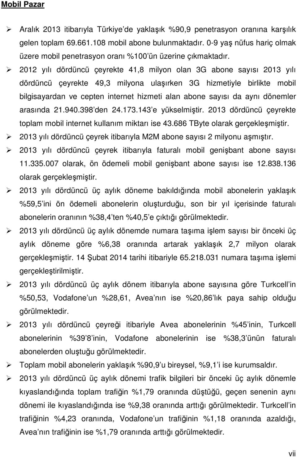 212 yılı dördüncü çeyrekte 41,8 milyon olan 3G abone sayısı 213 yılı dördüncü çeyrekte 49,3 milyona ulaşırken 3G hizmetiyle birlikte mobil bilgisayardan ve cepten internet hizmeti alan abone sayısı